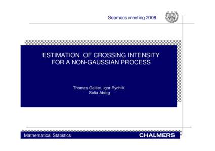 Seamocs meetingESTIMATION OF CROSSING INTENSITY FOR A NON-GAUSSIAN PROCESS  Thomas Galtier, Igor Rychlik,
