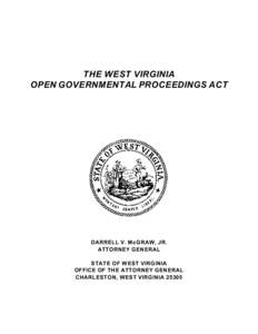 THE WEST VIRGINIA OPEN GOVERNMENTAL PROCEEDINGS ACT DARRELL V. McGRAW, JR. ATTORNEY GENERAL STATE OF WEST VIRGINIA