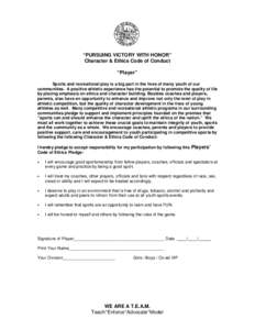 “PURSUING VICTORY WITH HONOR” Character & Ethics Code of Conduct “Player” Sports and recreational play is a big part in the lives of many youth of our communities. A positive athletic experience has the potential