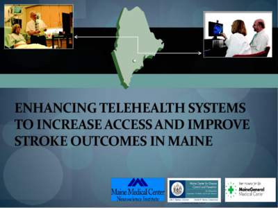ENHANCING TELEHEALTH SYSTEMS TO INCREASE ACCESS AND IMPROVE STROKE OUTCOMES IN MAINE Presenter Disclosure Information Danielle M. Louder – Maine Cardiovascular Health Program