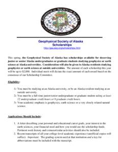 Geophysical Society of Alaska Scholarships http://gsa.seg.org/scholarships.html This spring, the Geophysical Society of Alaska has scholarships available for deserving junior or senior Alaska undergraduates or graduate s