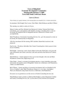 Town of Ridgefield Economic Development Commission Meeting held February 9, 2009 Town Hall Small Conference Room Approved Minutes These minutes are a general summary of the meeting and are not intended to be a verbatim t