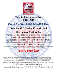 Top 147 Snooker Club PRESENTS Event 6 of the[removed]USSA Tour Saturday 12 & Sunday 13, April, 2014  Guaranteed $300 Added