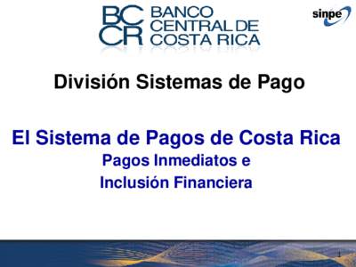 División Sistemas de Pago El Sistema de Pagos de Costa Rica Pagos Inmediatos e Inclusión Financiera  1