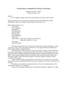 Wyoming Miners’ Hospital Board Conference Call Meeting September 16, 2015, 7:00pm Phone conference call Agenda: 1. Vote to approve changes made to the current Rules to resubmit to the Governor. After some phone issues,