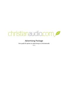 Advertising Package Your guide & options to advertising on christianaudio V 1.1 ABOUT US christianaudio began in 2004 to assist Christians by offering helpful and thoughtful books to shape hearts and