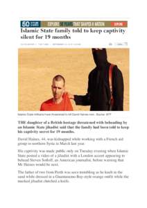 Islamic State militants have threatened to kill David Haines next. Source: AFP  THE daughter of a British hostage threatened with beheading by an Islamic State jihadist said that the family had been told to keep his capt