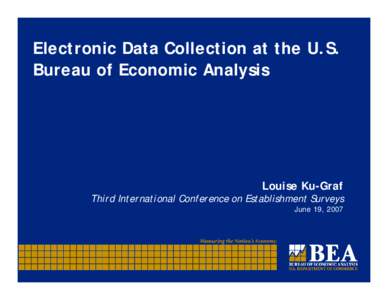 Electronic Data Collection at the U.S. Bureau of Economic Analysis Louise Ku-Graf Third International Conference on Establishment Surveys June 19, 2007