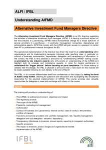 ALFI / IFBL Understanding AIFMD Alternative Investment Fund Managers Directive The Alternative Investment Fund Managers Directive (AIFMD) is an EU directive regulating the activities of alternative investment fund manage