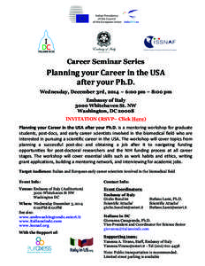 Career Seminar Series  Planning	
  your	
  Career	
  in	
  the	
  USA	
  	
   after	
  your	
  Ph.D.	
   Wednesday, December 3rd, 2014 ~ 6:00 pm – 8:00 pm Embassy of Italy