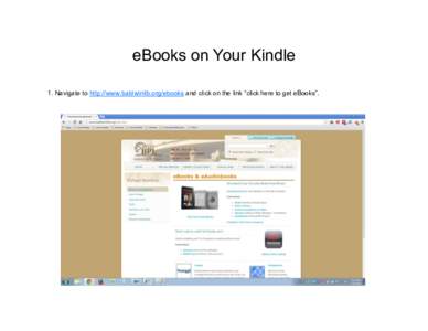 eBooks on Your Kindle 1. Navigate to http://www.baldwinlib.org/ebooks and click on the link “click here to get eBooks”. 2. That will take you to the main OverDrive website. Select “Baldwin Public Library” from t