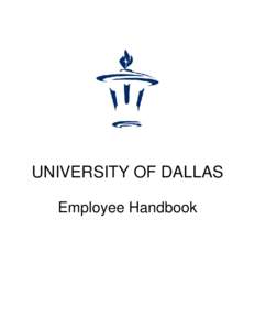 UNIVERSITY OF DALLAS Employee Handbook Table of Contents Section 1: General .................................................................................... 4 1.1 Introduction .......................................