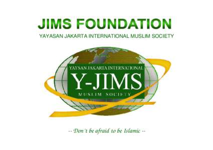 YAYASAN JAKARTA INTERNATIONAL MUSLIM SOCIETY  -- Don’t be afraid to be Islamic -- JIMS FOUNDATION -- Don’t be afraid of being Islamic --