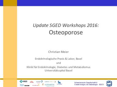 Update SGED Workshops 2016:  Osteoporose Christian Meier Endokrinologische Praxis & Labor, Basel
