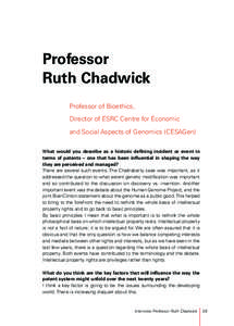 Professor Ruth Chadwick Professor of Bioethics, Director of ESRC Centre for Economic and Social Aspects of Genomics (CESAGen) What would you describe as a historic defining incident or event in