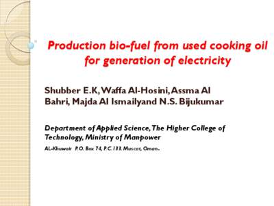 Production bio-fuel from used cooking oil for generation of electricity Shubber E.K, Waffa Al-Hosini, Assma Al Bahri, Majda Al Ismailyand N.S. Bijukumar Department of Applied Science, The Higher College of Technology, Mi