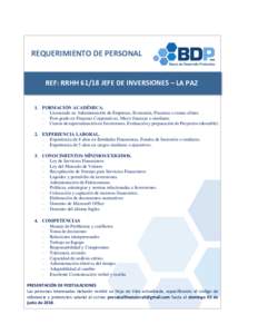 REQUERIMIENTO DE PERSONAL  REF: RRHHJEFE DE INVERSIONES – LA PAZ 1. FORMACIÓN ACADÉMICA. - Licenciado en Administración de Empresas, Economía, Finanzas o ramas afines. - Post grado en Finanzas Corporativas, 