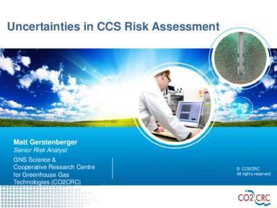 Uncertainties in CCS Risk Assessment  Matt Gerstenberger Senior Risk Analyst GNS Science & Cooperative Research Centre