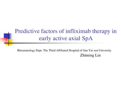 Predictive factors of infliximab therapy in early active axial SpA Rheumatology Dept. The Third Affiliated Hospital of Sun Yat-sen University Zhiming Lin