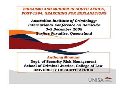 FIREARMS AND MURDER IN SOUTH AFRICA, POST-1994: SEARCHING FOR EXPLANATIONS Australian Institute of Criminlogy: International Conference on Homicide 3–5 December 2008 Surfers Paradise, Queensland