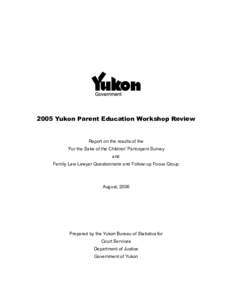 2005 Yukon Parent Education Workshop Review  Report on the results of the ‘For the Sake of the Children’ Participant Survey and Family Law Lawyer Questionnaire and Follow-up Focus Group