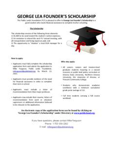 GEORGE LEA FOUNDER’S SCHOLARSHIP The Public Lands Foundation (PLF) is pleased to offer its George Lea Founder’s Scholarship to a good student who needs financial assistance to complete his/her schooling. The Scholars