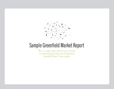 Sample Greenfield Market Report This is a sample report meant to give customers an understanding of what kind of information Greenfield Market Studies include.  Sample Greenfield Market Report