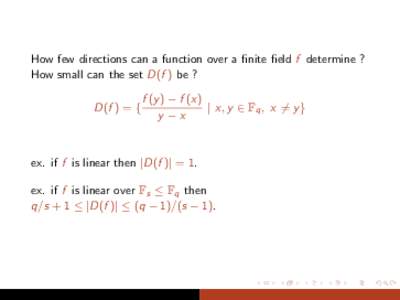 How few directions can a function over a finite field f determine ? How small can the set D(f ) be ? D(f ) = { f (y ) − f (x) | x, y ∈ Fq , x 6= y }