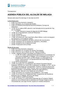 Transparencia  AGENDA PÚBLICA DEL ALCALDE DE MÁLAGA Semana del lunes 25 al domingo 31 de enero de 2016 Lunes 25 de enero  8.30h: En el Ayuntamiento, despacho.