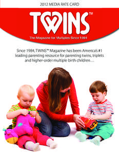 2012 MEDIA RATE CARD  Since 1984, TWINS™ Magazine has been America’s #1 leading parenting resource for parenting twins, triplets and higher-order multiple birth children…