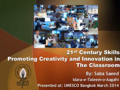 21st Century Skills Promoting Creativity and Innovation in The Classroom By: Saba Saeed Idara-e-Taleem-o-Aagahi Presented at: UNESCO Bangkok March 2014