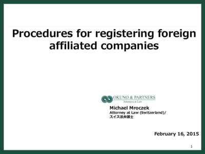 Procedures for registering foreign affiliated companies Michael Mroczek Attorney at Law (Switzerland)/ スイス法弁護士