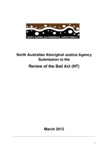 North Australian Aboriginal Justice Agency Submission to the Review of the Bail Act (NT)  March 2013