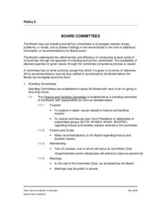 Policy 9  BOARD COMMITTEES The Board may use standing and ad hoc committees to investigate relevant issues, problems, or needs, and to present findings to the whole Board in the form of additional information or recommen