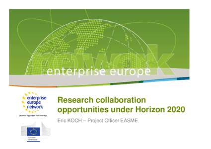Research collaboration opportunities under Horizon 2020 Eric KOCH – Project Officer EASME WHAT IS HORIZON 2020? •