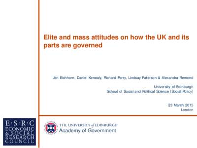 Elite and mass attitudes on how the UK and its parts are governed Jan Eichhorn, Daniel Kenealy, Richard Parry, Lindsay Paterson & Alexandra Remond University of Edinburgh School of Social and Political Science (Social Po