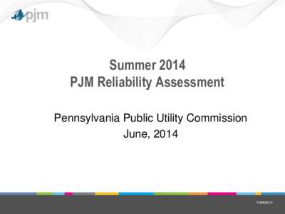 Summer 2014 PJM Reliability Assessment Pennsylvania Public Utility Commission June, 2014  PJM©2013