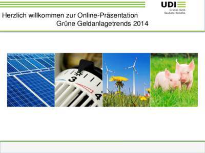 Herzlich willkommen zur Online-Präsentation Grüne Geldanlagetrends 2014 UDI Firmengründer & Geschäftsführer Georg Hetz UDI Geschäftsführer Wolf-Dieter Heck