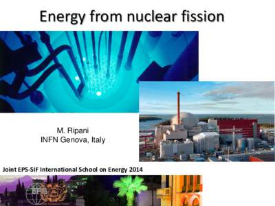 Energy from nuclear fission  M. Ripani INFN Genova, Italy  Joint EPS-SIF International School on Energy 2014
