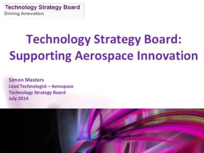 Driving Innovation  Technology Strategy Board: Supporting Aerospace Innovation Simon Masters Lead Technologist – Aerospace