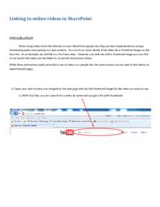 Linking to online videos in SharePoint  Introduction When using videos from the Internet on your SharePoint people site, they are best implemented by using a thumbnail graphic and opening in a new window. You can do so m