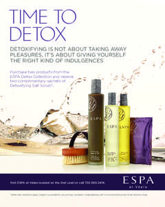 TIME TO DETOX DETOXIFYING IS NOT ABOUT TAKING AWAY PLEASURES, IT’S ABOUT GIVING YOURSELF THE RIGHT KIND OF INDULGENCES Purchase two products from the