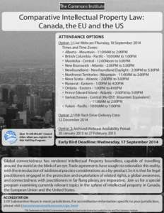 Comparative Intellectual Property Law: Canada, the EU and the US ATTENDANCE OPTIONS Option 1: Live Webcast: Thursday, 18 September 2014 Times and Time Zones: • Alberta - Mountain - 11:00AM to 2:00PM