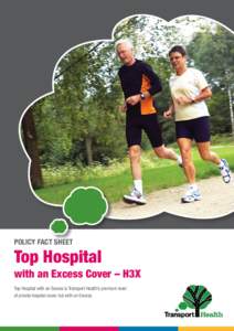POLICY FACT SHEET  Top Hospital with an Excess Cover – H3X Top Hospital with an Excess is Transport Health’s premium level of private hospital cover, but with an Excess.