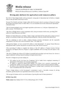 Strong plan delivers for agriculture and resource pillars The[removed]State Budget builds on the government’s strong plan for Queensland and will deliver a brighter future for the agriculture and resource sectors. Trea