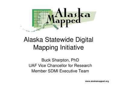 Alaska Statewide Digital Mapping Initiative Buck Sharpton, PhD UAF Vice Chancellor for Research Member SDMI Executive Team www.alaskamapped.org