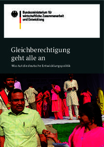 Gleichberechtigung geht alle an Was tut die deutsche Entwicklungspolitik »Die Gleichstellung der Geschlechter ist eine Frage der Gerechtigkeit für alle Menschen