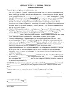 AFFIDAVIT OF FACTS BY ORIGINAL CREDITOR (Original Creditor Actions) The undersigned, being duly sworn, deposes and says: 1. I am a/an [❒ employee ❒ officer ❒ member] of Plaintiff, and I have personal knowledge of a