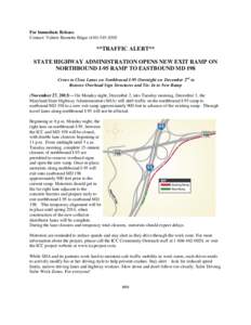 For Immediate Release Contact: Valerie Burnette Edgar[removed] **TRAFFIC ALERT** STATE HIGHWAY ADMINISTRATION OPENS NEW EXIT RAMP ON NORTHBOUND I-95 RAMP TO EASTBOUND MD 198