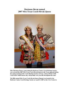 Marianne Beran named 2007 Miss Texas Czech-Slovak Queen Miss Marianne Beran, representing the Burleson County Czech Heritage Society, was crowned the 2007 Miss Texas Czech-Slovak Queen at the Texas pageant during the spr